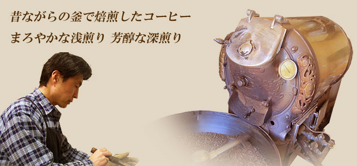 昔ながらの釜で焙煎したコーヒー、まろやかな浅煎り、芳醇な深煎り